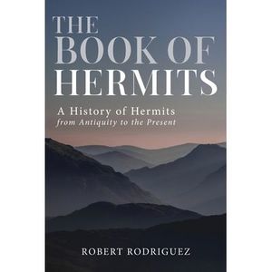 The Book of Hermits: A History of Hermits from Antiquity to the Present -- Rober